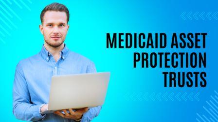 Medicaid Asset Protection Trusts