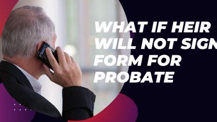 What if Heir Will not Sign Form for Probate