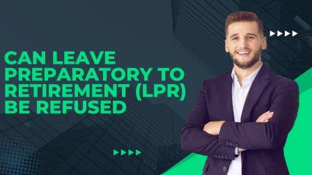 Can Leave Preparatory to Retirement (LPR) Be Refused? A Comprehensive Guide