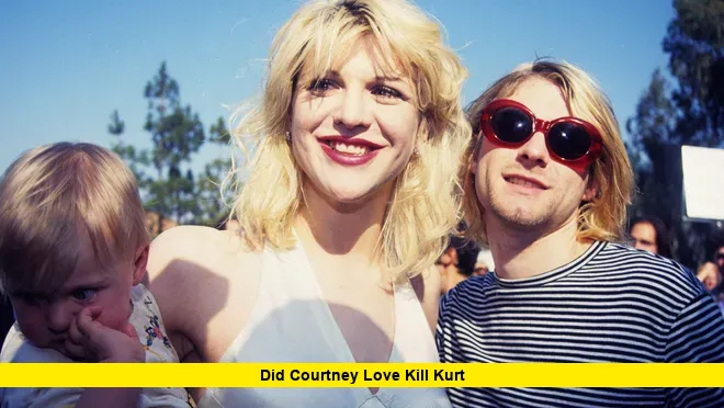 Did Courtney Love Kill Kurt Did Courtney Love Kill Kurt