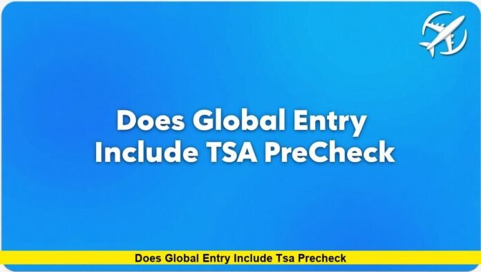 Does Global Entry Include TSA PreCheck Does Global Entry Include TSA PreCheck