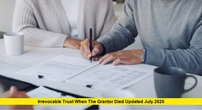 Irrevocable Trust When the Grantor Died Updated July 2025 Irrevocable Trust When the Grantor Dies