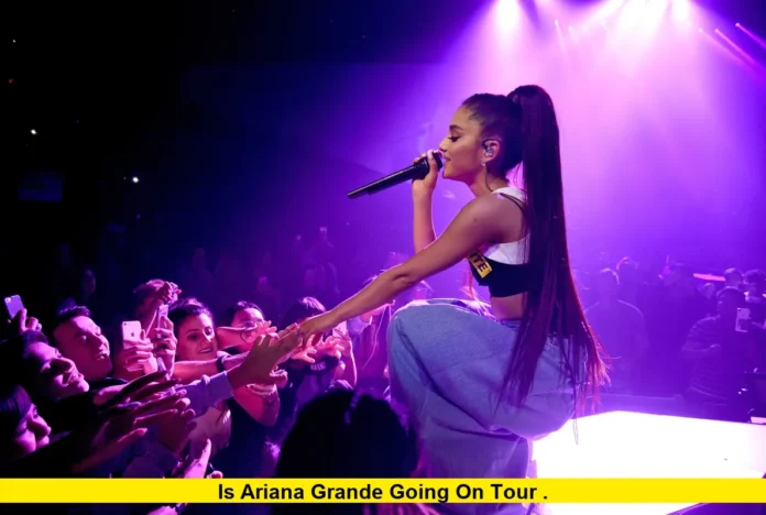 Is Ariana Grande Going on Tour