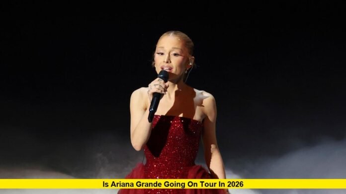 Is Ariana Grande Going on Tour in 2026
