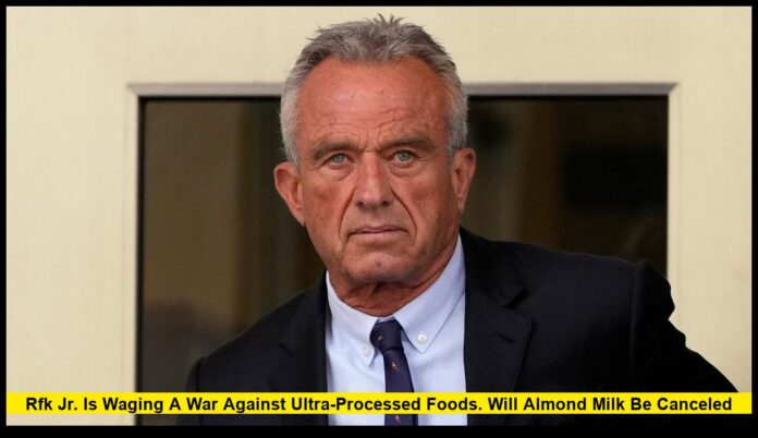 RFK Jr. is waging a war against ultra-processed foods. Will almond milk be canceled