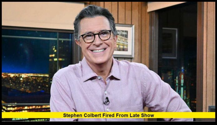 Stephen Colbert Fired From Late Show