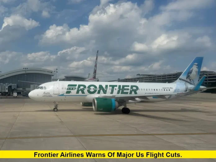Frontier Airlines Warns of Major US Flight Cuts. Frontier Airlines Warns of Major US Flight Cuts