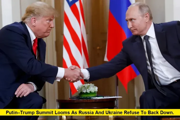 Putin–Trump Summit Looms as Russia and Ukraine Refuse to Back Down