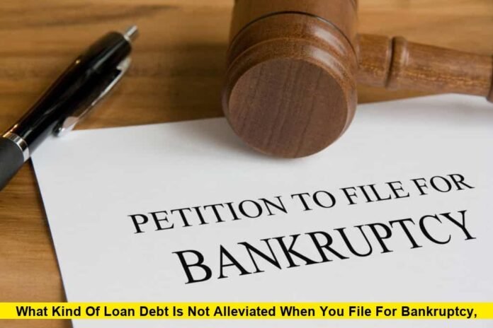 What Kind of Loan Debt Is Not Alleviated When You File for Bankruptcy, What Kind of Loan Debt Is Not Alleviated When You File for Bankruptcy