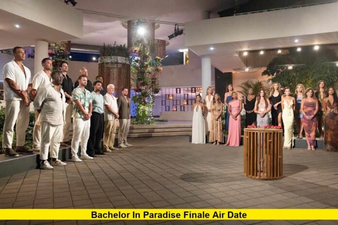 Bachelor in Paradise Finale Air Date