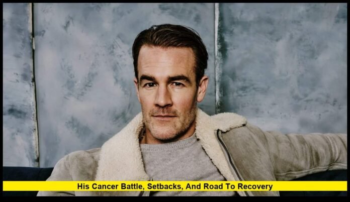 His Cancer Battle, Setbacks, and Road to Recovery James Van Der Beek Illness – His Cancer Battle, Setbacks, and Road to Recovery