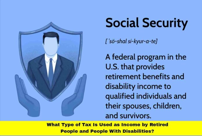 What Type of Tax Is Used as Income by Retired People and People With Disabilities? What Type of Tax Is Used as Income by Retired People and People With Disabilities?