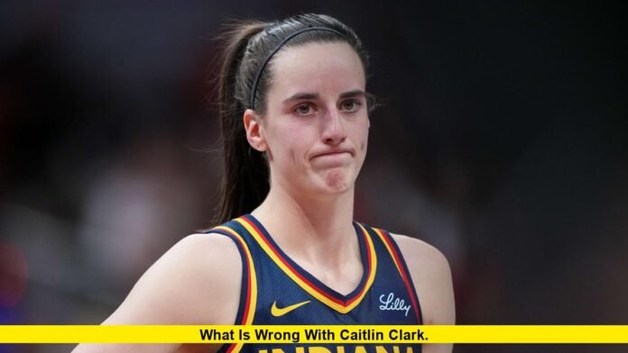What Is Wrong With Caitlin Clark