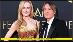How Many Times Has Nicole Kidman Been Married? A Complete Timeline of
