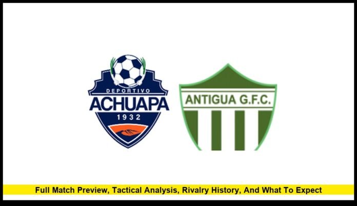 Antigua GFC vs Achuapa: Full Match Preview, Tactical Analysis, Rivalry History, and What to Expect