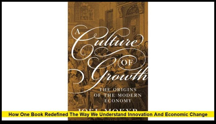 How One Book Redefined the Way We Understand Innovation and Economic Change Joel Mokyr A Culture of Growth: How One Book Redefined the Way We Understand Innovation and Economic Change