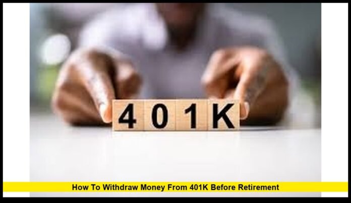 How to withdraw money from 401k before retirement
