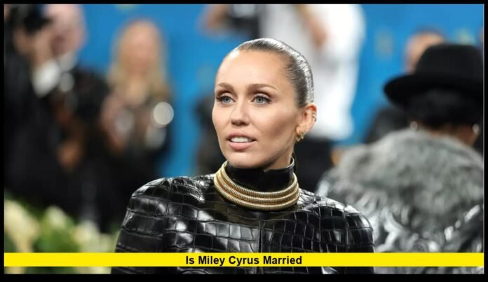 Is Miley Cyrus Married Is Miley Cyrus Married?