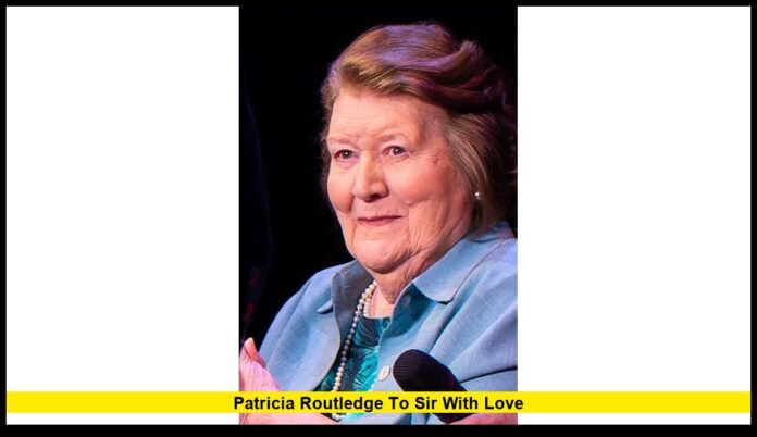 Patricia Routledge to Sir With Love Patricia Routledge to Sir With Love