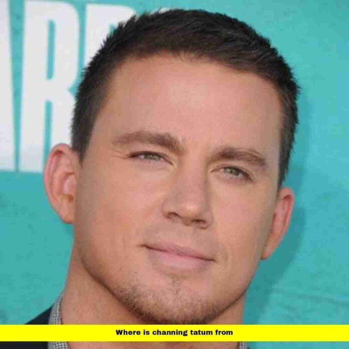 Where Is Channing Tatum From Where Is Channing Tatum From