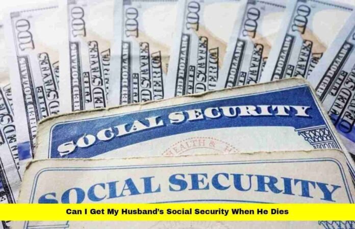 Can I Get My Husband’s Social Security When He Dies
