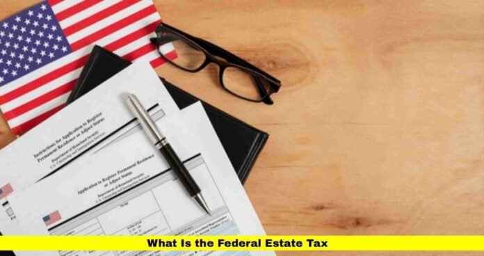 What Is the Federal Estate Tax