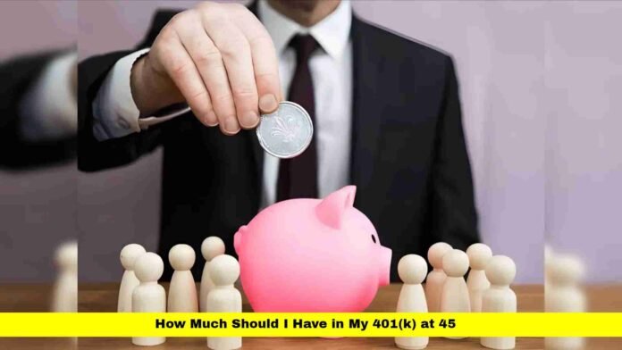 How Much Should I Have in My 401(k) at 45
