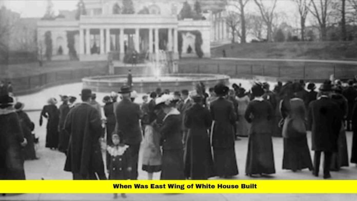 When Was East Wing of White House Built