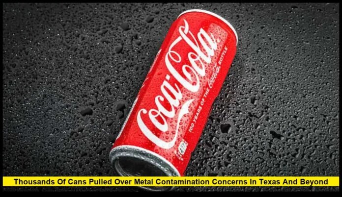 Thousands of Cans Pulled Over Metal Contamination Concerns in Texas and Beyond Coca Cola Recalls: Thousands of Cans Pulled Over Metal Contamination Concerns in Texas and BeyondCoca Cola Recalls: Thousands of Cans Pulled Over Metal Contamination Concerns in Texas and Beyond