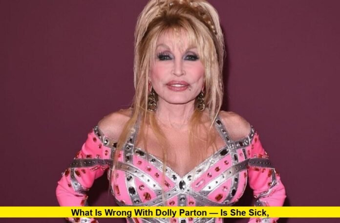 What Is Wrong With Dolly Parton — Is She Sick