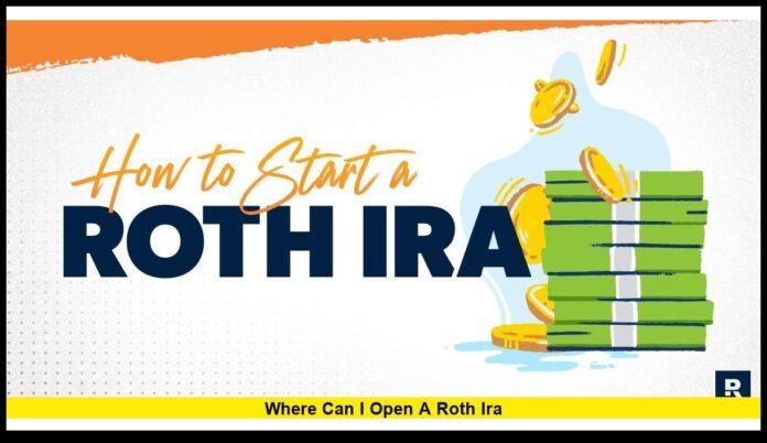 Where can I open a Roth IRA Where can I open a Roth IRA