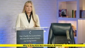 Why Is Erika Kirk Not Allowed in Romania?