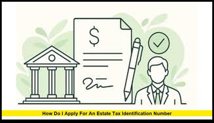 how do I apply for an estate tax identification number how do I apply for an estate tax identification number