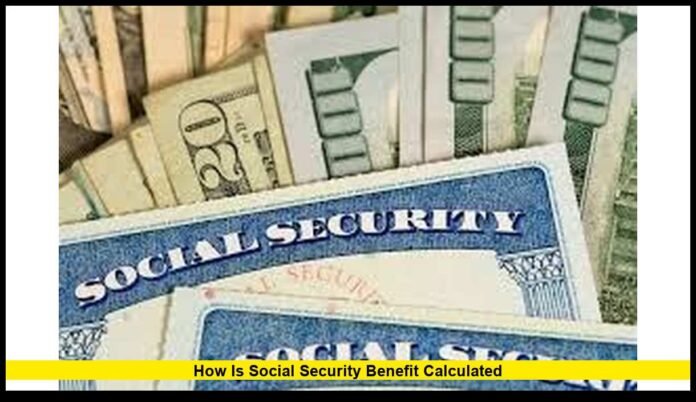 how is social security benefit calculated how is social security benefit calculated