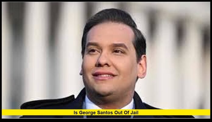 is George Santos out of jail is George Santos out of jail