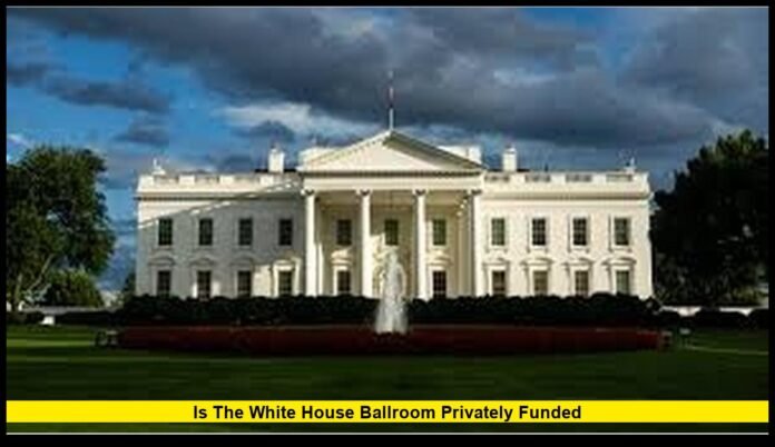 is the White House ballroom privately funded