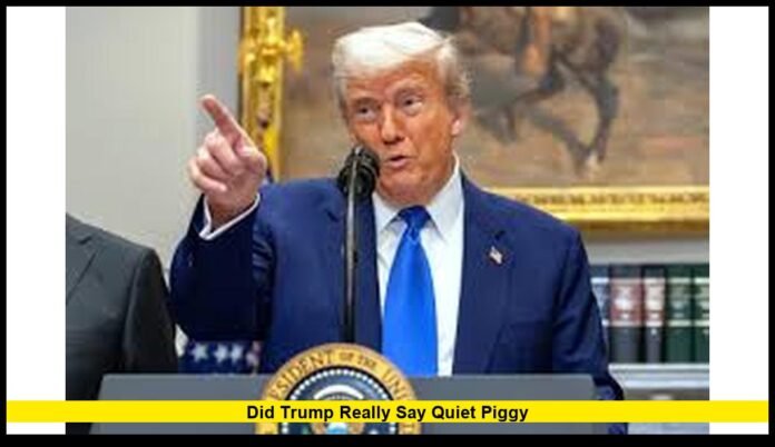 Did Trump really say quiet piggy Did Trump really say quiet piggy