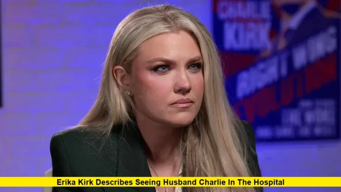 Erika Kirk Describes Seeing Husband Charlie in the Hospital Erika Kirk Describes Seeing Husband Charlie in the Hospital
