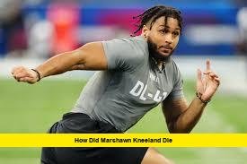 How Did Marshawn Kneeland Die