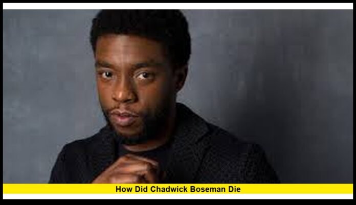 how did Chadwick Boseman die how did Chadwick Boseman die