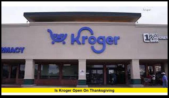 is Kroger open on Thanksgiving is Kroger open on Thanksgiving