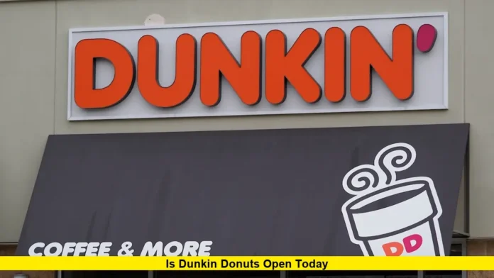 is dunkin donuts open today is dunkin donuts open today