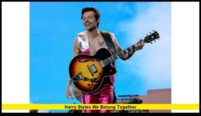 Harry Styles we belong together