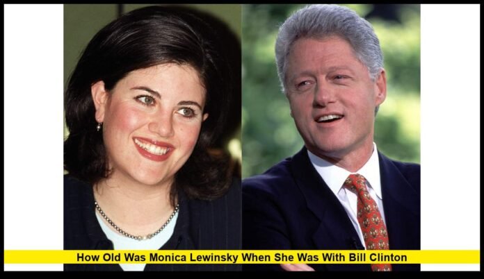 How Old Was Monica Lewinsky When She Was With Bill Clinton?