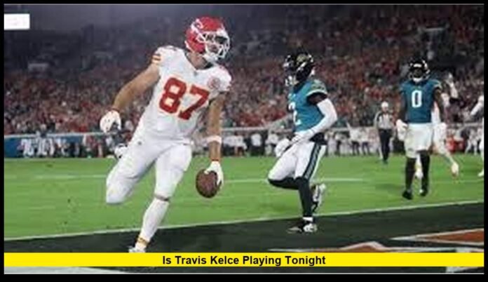 Is Travis Kelce playing tonight Is Travis Kelce playing tonightIs Travis Kelce playing tonight