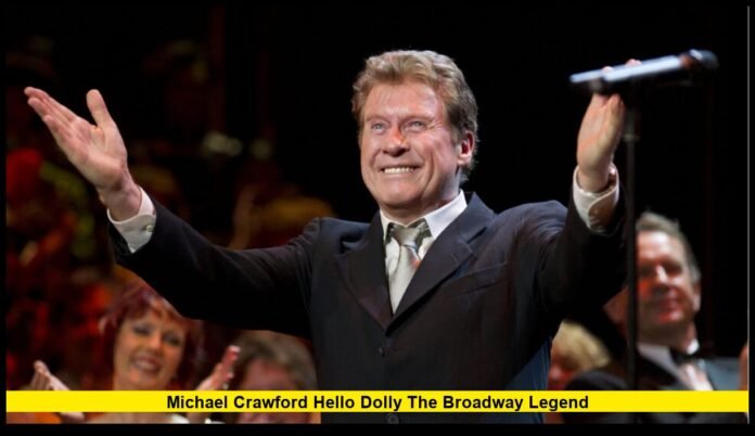 Michael Crawford Hello Dolly The Broadway Legend The Role That Sparked a Legendary Musical Career