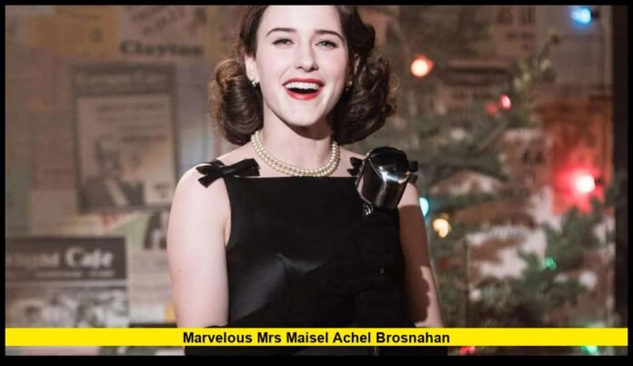 The Marvelous Mrs. Maisel Actress Rachel Brosnahan: A New Era of Stardom and Strength