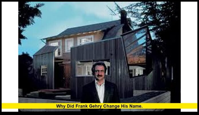 why did frank gehry change his name. why did frank gehry change his name
