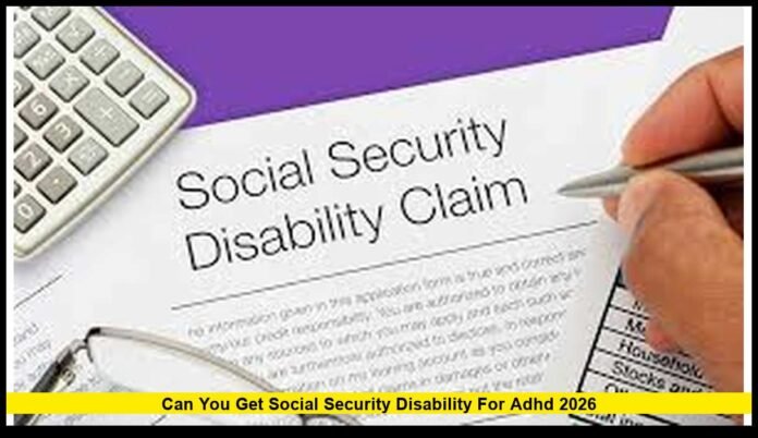 Can You Get Social Security Disability for ADHD 2026 Updated 2026 Guidelines, Eligibility Criteria, and Application Process