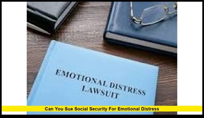 Can you sue Social Security for emotional distress Can you sue Social Security for emotional distress